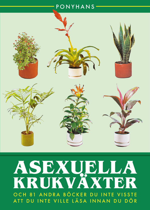 Asexuella krukväxter : och 81 andra böcker du inte visste att du inte vile läsa innan du dör
